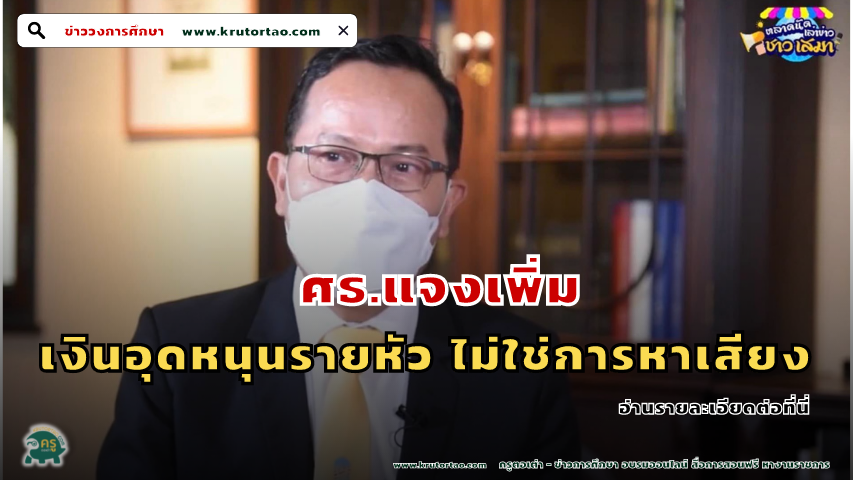 ข่าววงการศึกษาไทย โฆษก ศธ.แจงเพิ่มเงินอุดหนุนรายหัว ไม่ใช่การหาเสียง