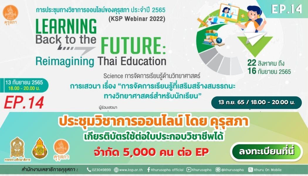 EP.14 งานประชุมวิชาการออนไลน์ โดย คุรุสภา ประจำปี 2565 ภายใต้แนวคิด “Learning Back to the Future: Reimagining Thai Education”