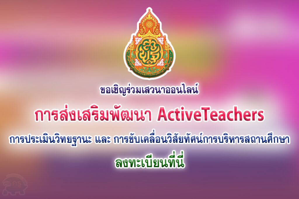 ลงทะเบียนเสวนาออนไลน์ การส่งเสริมพัฒนา ActiveTeachers สู่การประเมินวิทยฐานะ และ การขับเคลื่อนวิสัยทัศน์การบริหารสถานศึกษาสู่ความสำเร็จ วันที่ 24 ธันวาคม 2565