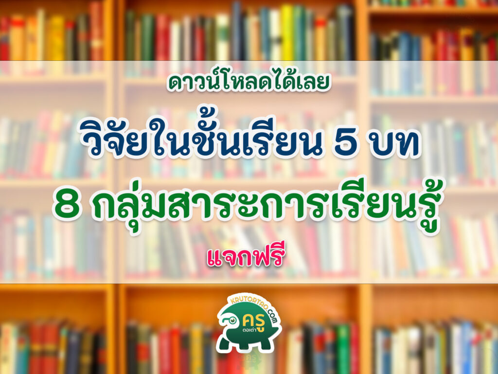 ดาวน์โหลดฟรี วิจัยในชั้นเรียน 5 บท ทุกกลุ่มสาระการเรียนรู้ 8 กลุ่มสาระการเรียนรู้