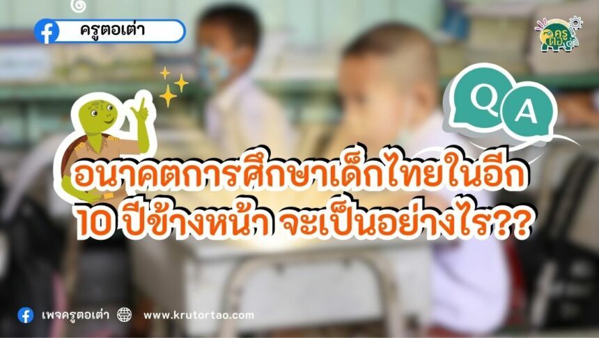 อนาคตการศึกษาเด็กไทยในอีก 10 ปีข้างหน้าจะมีหน้าตาอย่างไร?