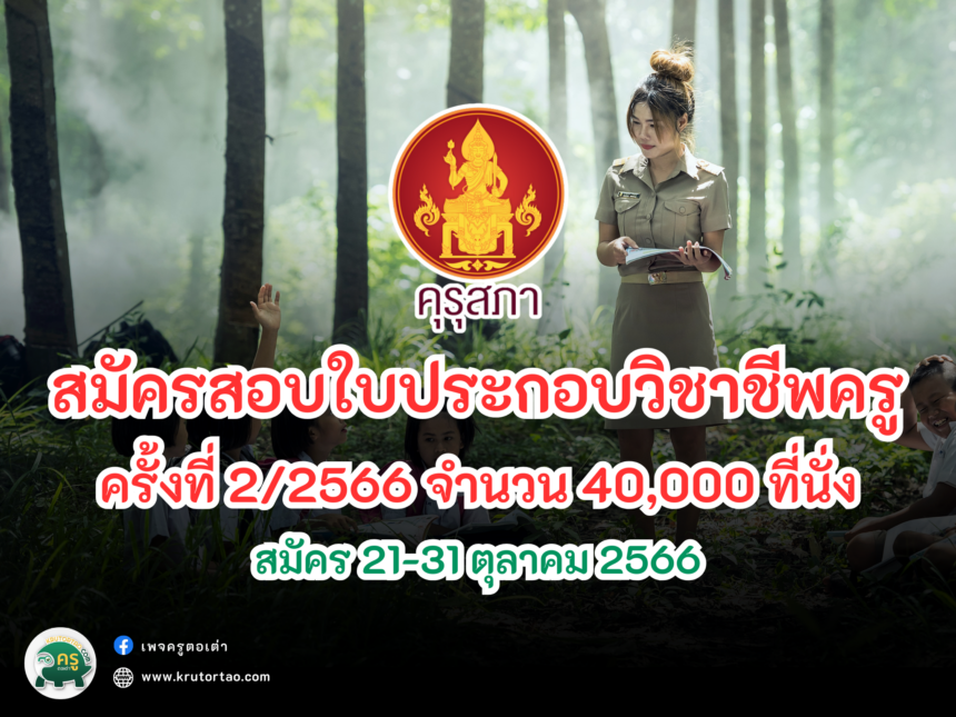 คุรุสภา เปิดสอบรับใบประกอบวิชาชีพครู ครั้งที่ 2/2566 จำนวน 40,000 ที่นั่ง สมัคร 21-31 ตุลาคม 2566