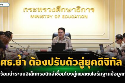 ศธ.ย้ำ ต้องปรับตัวสู่ยุคดิจิทัล พร้อมนำระบบอิเล็กทรอนิกส์เชื่อมโยงสู่แพลตฟอร์มฐานข้อมูลกลาง