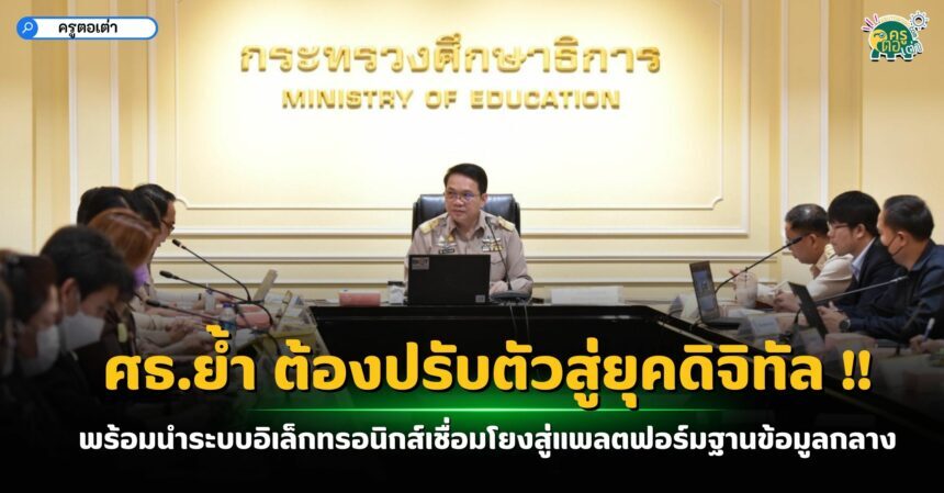 ศธ.ย้ำ ต้องปรับตัวสู่ยุคดิจิทัล พร้อมนำระบบอิเล็กทรอนิกส์เชื่อมโยงสู่แพลตฟอร์มฐานข้อมูลกลาง