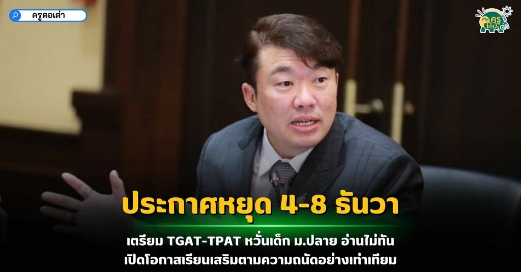 ประกาศหยุด 4-8 ธันวา เตรียม TGAT-TPAT หวั่นเด็ก ม.ปลาย อ่านไม่ทัน เปิดโอกาสเรียนเสริมตามความถนัดอย่างเท่าเทียม