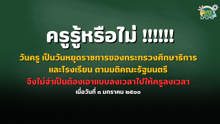 รู้หรือไม่วันครู เป็นวันหยุดราชการของกระทรวงศึกษาธิการและโรงเรียน ตามมติคณะรัฐมนตรี เมื่อวันที่ ๓ มกราคม ๒๕๐๐ จึงไม่จำเป็นต้องเอาแบบลงเวลาไปให้ครูลงเวลา